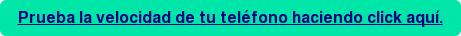 Prueba la velocidad de tu teléfono haciendo click aquí.