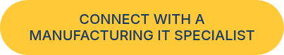 CONNECT WITH A MANUFACTURING IT SPECIALIST