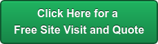 Click Here for a  Free&nbsp;Site Visit and Quote