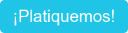 ¡Platiquemos!