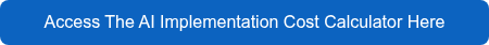 Access The AI Implementation Cost Calculator Here