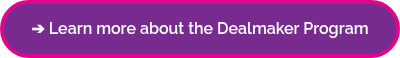 ➔ Learn more about the Dealmaker Program