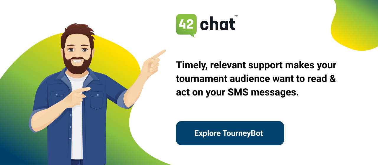 Timely, relevant support makes your tournament audience want to read and act on your SMS messages.