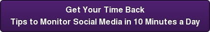 Get Your Time Back Tips to Monitor Social Media in 10 Minutes a Day