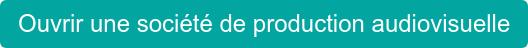 Ouvrir une société de production audiovisuelle