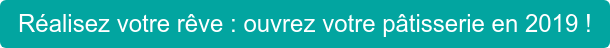 Réalisez votre rêve : ouvrez votre pâtisserie en 2019 !