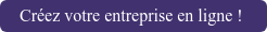 Créez votre entreprise en ligne !