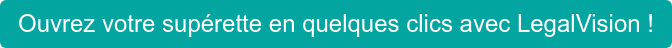 Ouvrez votre supérette en quelques clics avec LegalVision !