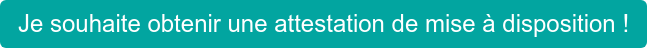 Je souhaite obtenir une attestation de mise à disposition !