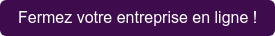 Fermez votre entreprise en ligne !