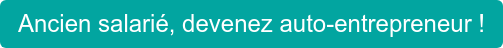 Ancien salarié, devenez auto-entrepreneur !