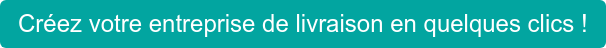 Créez votre entreprise de livraison en quelques clics !
