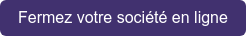 Fermez votre société en ligne