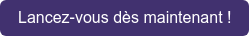 Lancez-vous dès maintenant !