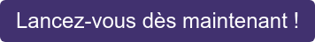 Lancez-vous dès maintenant !
