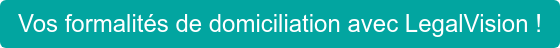 Vos formalités de domiciliation avec LegalVision !