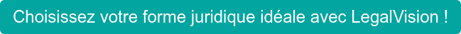 Choisissez votre forme juridique idéale avec LegalVision !