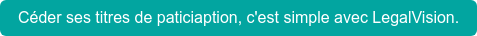 Céder ses titres de paticiaption, c'est simple avec LegalVision.