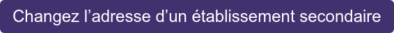Changez l’adresse d’un établissement secondaire