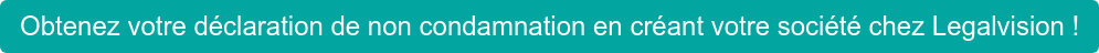 Obtenez votre déclaration de non condamnation en créant votre société chez Legalvision !