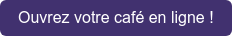 Ouvrez votre café en ligne !