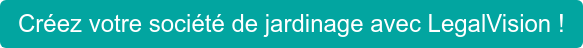 Créez votre société de jardinage avec LegalVision !