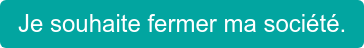 Je soihaite fermer ma société.