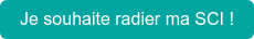 Je souhaite radier ma SCI !