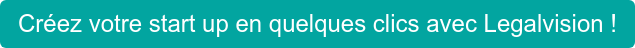 Créez votre start up en quelques clics avec Legalvision !