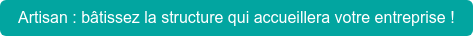 Artisan : bâtissez la structure qui accueillera votre entreprise !