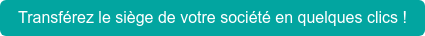 Transférez le siège de votre société en quelques clics !