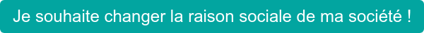 Je souhaite changer la raison sociale de ma société !