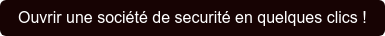 Ouvrir une société de securité en quelques clics !