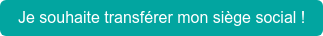 Je souhaite transférer mon siège social !
