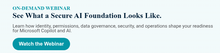 ON-DEMAND WEBINAR See What a Secure AI Foundation Looks Like. &nbsp; Learn how identity, permissions, data governance, security, and operations shape your readiness for Microsoft Copilot and AI.