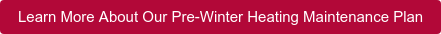 Learn More About Our Pre-Winter Heating Maintenance Plan