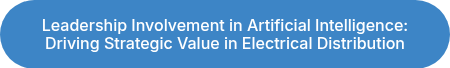 Leadership Involvement in Artificial Intelligence:<br>Driving Strategic Value in Electrical Distribution