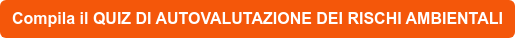 Compila il QUIZ DI AUTOVALUTAZIONE DEI RISCHI AMBIENTALI