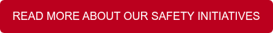 READ MORE ABOUT OUR SAFETY INITIATIVES