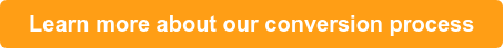   Learn more about our conversion process  