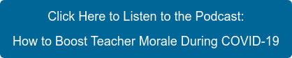 Click Here to Listen to the Podcast: How to Boost Teacher Morale During COVID-19