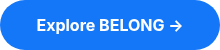 <span style="color: #ffffff;"><strong>Explore BELONG →</strong></span>