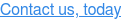 Contact us, today