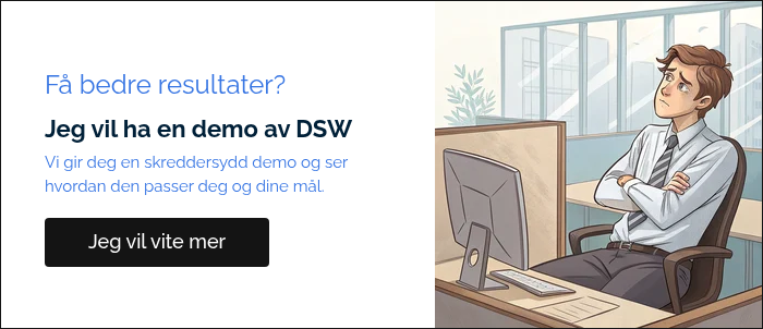 Få bedre resultater? Jeg vil ha en demo av DSW Vi gir deg en skreddersydd demo og ser hvordan den passer deg og dine mål.  