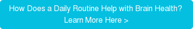 How Does a Daily Routine Help with Brain Health? Learn More Here >