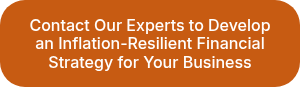 Contact Our Experts to Develop an Inflation-Resilient Financial Strategy for Your Business
