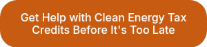 Get Help with Clean Energy Tax Credits Before It's Too Late