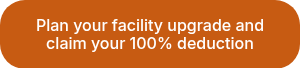 Plan your facility upgrade and claim your 100% deduction