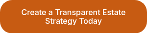 Create a Transparent Estate Strategy Today
