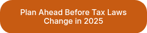 Plan Ahead Before Tax Laws Change in 2025